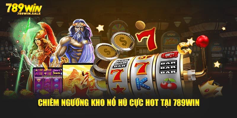 Nổ hũ 789win mở ra một thế giới giải trí hoàn mỹ, đỉnh cao